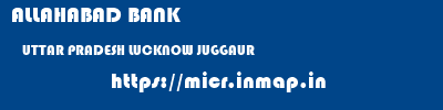 ALLAHABAD BANK  UTTAR PRADESH LUCKNOW JUGGAUR   micr code